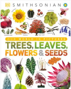 Trees, Leaves, Flowers and Seeds: A Visual Encyclopedia of the Plant Kingdom (DK Our World in Pictures)