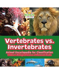 Vertebrates vs. Invertebrates - Animal Encyclopedia for Classification - Children's Biological Science of Mammals Books