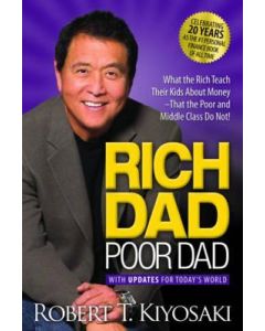 Rich Dad Poor Dad : What the Rich Teach Their Kids About Money That the Poor and Middle Class Do Not!