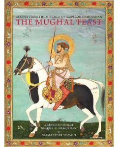 The Mughal Feast: Recipes from the Kitchen of Emperor Shah Jahan